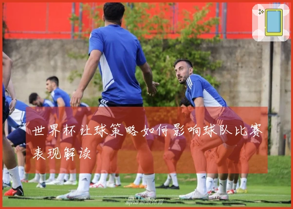 世界杯让球策略如何影响球队比赛表现解读